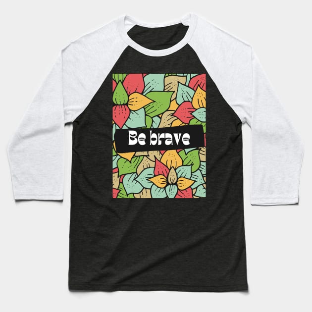 Be brave Baseball T-Shirt by Eveline D’souza